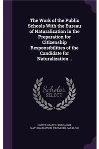 Work of the Public Schools With the Bureau of Naturalization in the Preparation for Citizenship Responsibilities of the Candidate for Naturalization ..