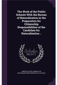 The Work of the Public Schools With the Bureau of Naturalization in the Preparation for Citizenship Responsibilities of the Candidate for Naturalization ..