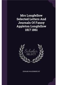 Mrs Longfellow Selected Letters and Journals of Fanny Appleton Longfellow 1817 1861