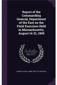 Report of the Commanding General, Department of the East on the Field Exercises Held in Massachusetts, August 14-21, 1909