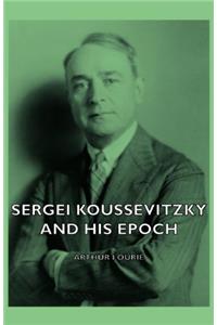 Sergei Koussevitzky And His Epoch