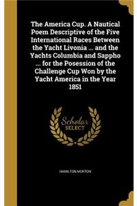 America Cup. A Nautical Poem Descriptive of the Five International Races Between the Yacht Livonia ... and the Yachts Columbia and Sappho ... for the Posession of the Challenge Cup Won by the Yacht America in the Year 1851