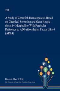 A Study of Zebrafish Hematopoiesis Based on Chemical Screening and Gene Knock-Down by Morpholino with Particular Reference to Adp-Ribosylation Factor