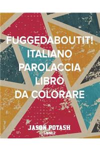 Fuggedaboutit! Italiano Parolaccia Libro da Colorare - Libro 2