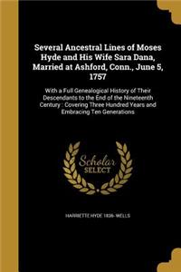 Several Ancestral Lines of Moses Hyde and His Wife Sara Dana, Married at Ashford, Conn., June 5, 1757