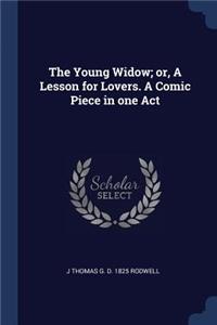 The Young Widow; Or, a Lesson for Lovers. a Comic Piece in One Act