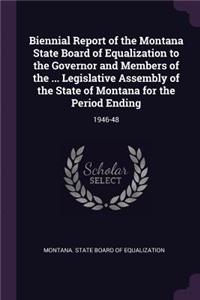 Biennial Report of the Montana State Board of Equalization to the Governor and Members of the ... Legislative Assembly of the State of Montana for the Period Ending