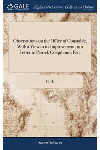 Observations on the Office of Constable, with a View to Its Improvement; In a Letter to Patrick Colquhoun, Esq.