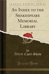 An Index to the Shakespeare Memorial Library (Classic Reprint)