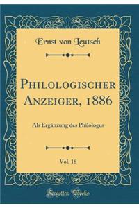 Philologischer Anzeiger, 1886, Vol. 16: ALS ErgÃ¤nzung Des Philologus (Classic Reprint)