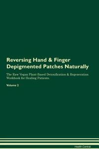 Reversing Hand & Finger Depigmented Patches Naturally the Raw Vegan Plant-Based Detoxification & Regeneration Workbook for Healing Patients. Volume 2