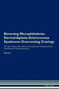 Reversing Microphthalmia-Dermal Aplasia-Sclerocornea Syndrome: Overcoming Cravings the Raw Vegan Plant-Based Detoxification & Regeneration Workbook for Healing Patients. Volume 3