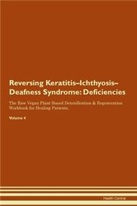 Reversing Keratitis-Ichthyosis-Deafness Syndrome: Deficiencies The Raw Vegan Plant-Based Detoxification & Regeneration Workbook for Healing Patients. Volume 4