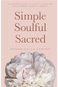 Simple Soulful Sacred: A Woman’s Guide to Clarity, Comfort and Coming Home to Herself