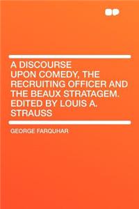 A Discourse Upon Comedy, the Recruiting Officer and the Beaux Stratagem. Edited by Louis A. Strauss