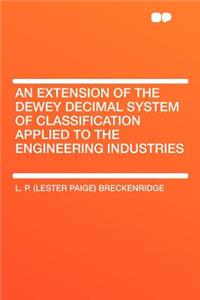 An Extension of the Dewey Decimal System of Classification Applied to the Engineering Industries