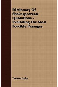 Dictionary of Shakespearean Quotations - Exhibiting the Most Forcible Passages