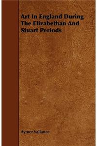 Art in England During the Elizabethan and Stuart Periods