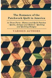 Romance of the Patchwork Quilt in America in Three Parts - History and Quilt Patches - Quilts, Antique and Modern - Quilting and Quilting Designs
