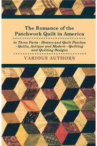 Romance of the Patchwork Quilt in America in Three Parts - History and Quilt Patches - Quilts, Antique and Modern - Quilting and Quilting Designs