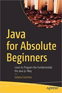 Java for Absolute Beginners: Learn to Program the Fundamentals the Java 9+ Way