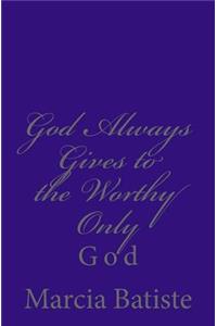 God Always Gives to the Worthy Only