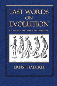 Last Words on Evolution: A Popular Retrospect and Summary