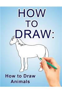 How to Draw: How to Draw Animals