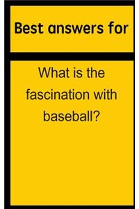 Best Answers for What Is the Fascination with Baseball?