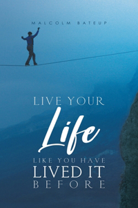 Live Your Life like You Have Lived It Before