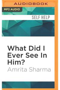 What Did I Ever See in Him?