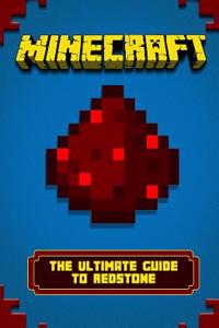 Minecraft: The Ultimate Guide to Redstone for Beginners