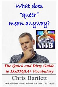What Does "Queer" Mean Anyway?: The Quick and Dirty Guide to LGBTQIA+ Vocabulary