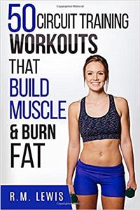 Circuit Training Workouts: 50 Circuit Training Workouts That Build Muscle & Burn Fat: Volume 5 (Top 50 Workouts)