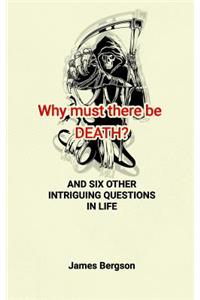 Why must there be DEATH? AND SIX OTHER INTRIGUING QUESTIONS IN LIFE