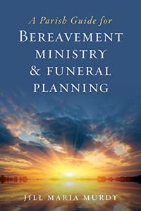 A Parish Guide for Bereavement Ministry & Funeral Planning