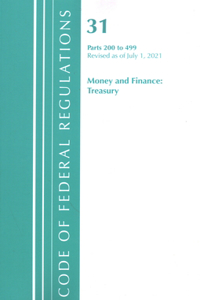 Code of Federal Regulations, Title 31 Money and Finance 200-499, Revised as of July 1, 2021