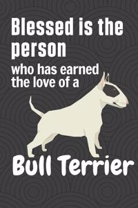 Blessed is the person who has earned the love of a Bull Terrier