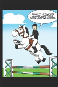 I Think It Is Time For A More Ambitious Show-Jumping Course.