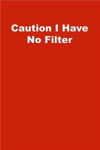 Caution I Have No Filter