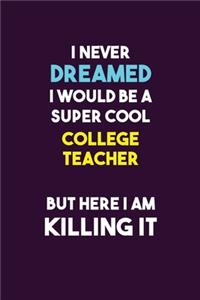 I Never Dreamed I would Be A Super Cool college teacher But Here I Am Killing It