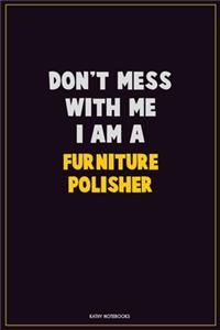 Don't Mess With Me, I Am A Furniture Polisher