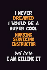 I Never Dreamed I would Be A Super Cool Nursing servicing instructor But Here I Am Killing It