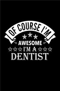 Of Course I'm Awesome I'm A Dentist