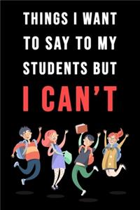 Things I Want To Say To My Students But I Can't
