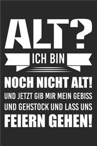 Alt? Ich Bin Noch Nicht Alt! Und Jetzt Gib Mir Mein Gebiss Und Gehstock Und Lass Uns Feiern Gehen!