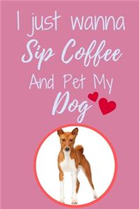 I Just Wanna Sip Coffee And Pet My Dog - Notebook Basenji Dog