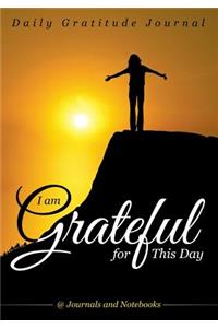 I Am Grateful for This Day - Daily Gratitude Journal