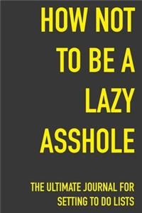 How Not To Be A Lazy Asshole The Ultimate Journal For Setting To Do Lists