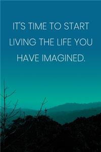 Inspirational Quote Notebook - 'It's Time To Start Living The Life You Have Imagined.' - Inspirational Journal to Write in